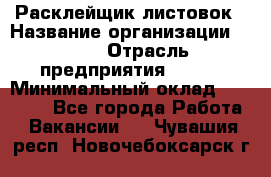 Расклейщик листовок › Название организации ­ Ego › Отрасль предприятия ­ BTL › Минимальный оклад ­ 20 000 - Все города Работа » Вакансии   . Чувашия респ.,Новочебоксарск г.